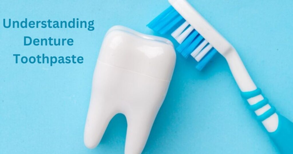 Understanding Denture Toothpaste