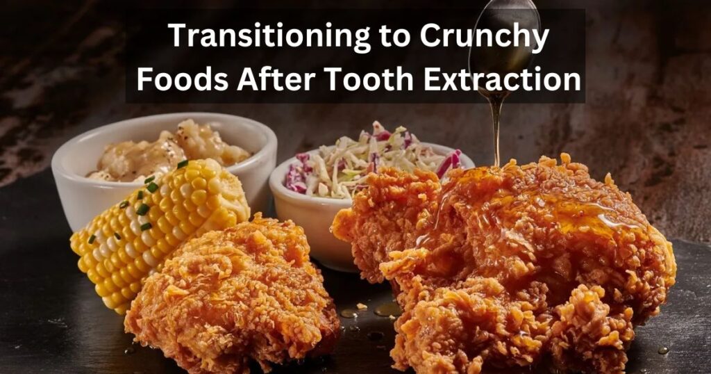 Transitioning to Crunchy Foods After Tooth Extraction